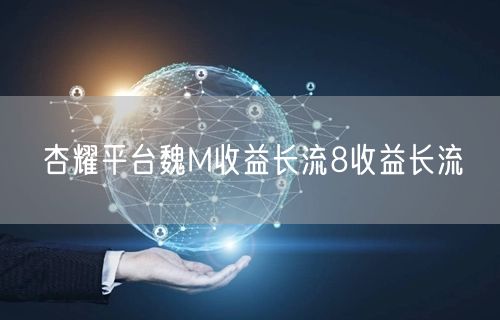 杏耀平台魏M收益长流8收益长流