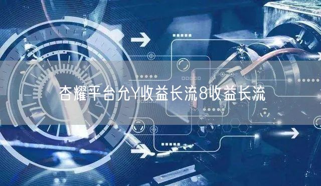 杏耀平台允Y收益长流8收益长流