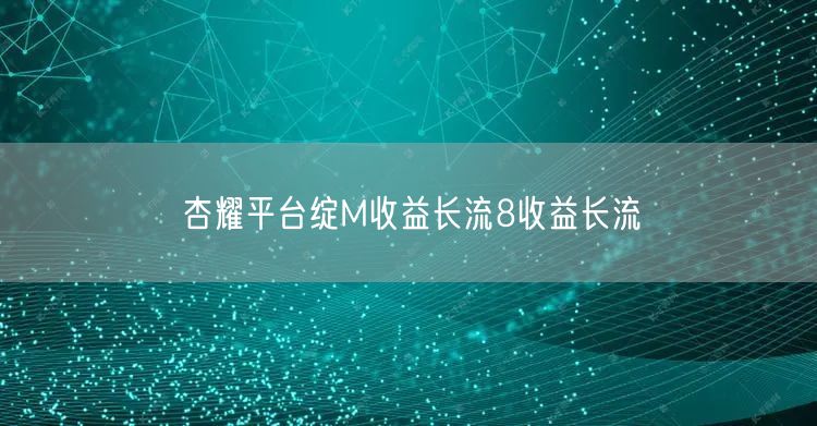 杏耀平台绽M收益长流8收益长流