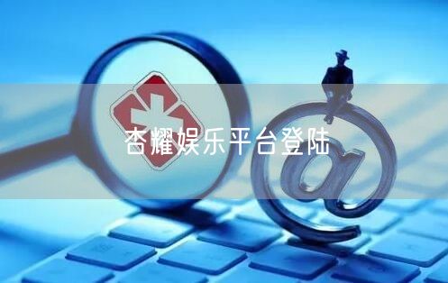 杏耀娱乐平台登陆